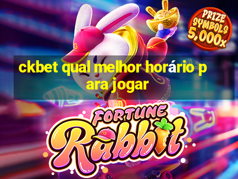 ckbet qual melhor horário para jogar