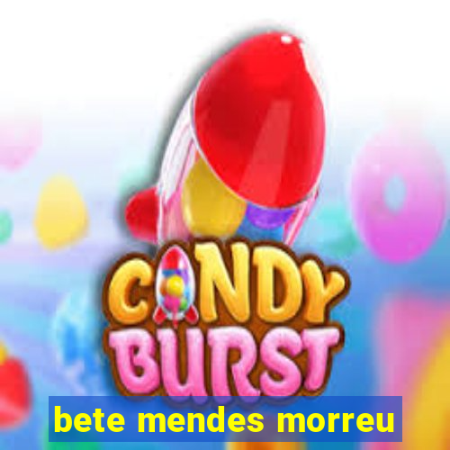 bete mendes morreu