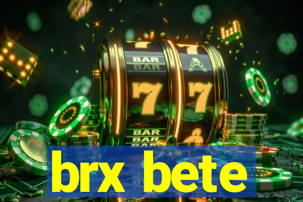 brx bete