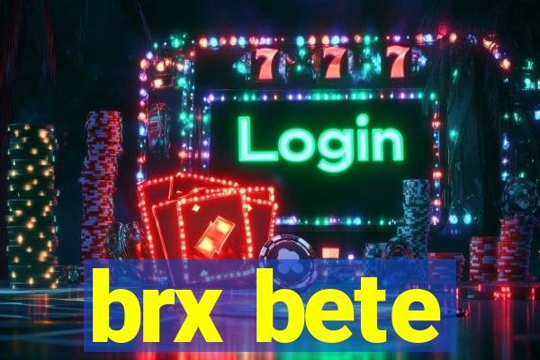 brx bete