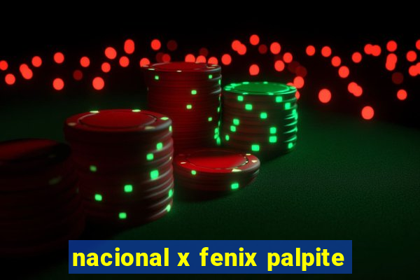 nacional x fenix palpite