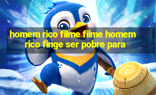 homem rico filme filme homem rico finge ser pobre para