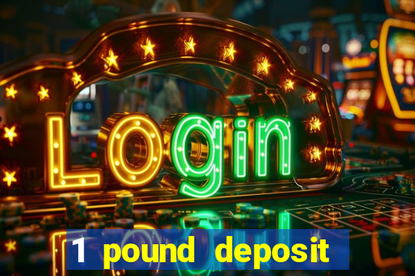 1 pound deposit bonus casino