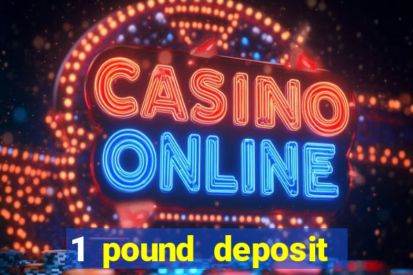 1 pound deposit bonus casino