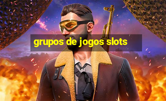 grupos de jogos slots