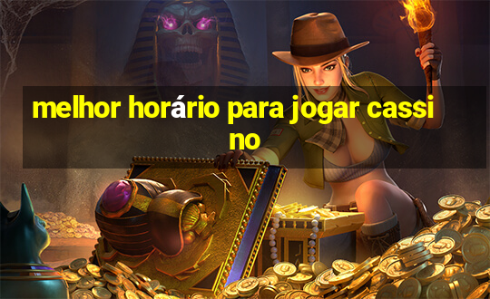 melhor horário para jogar cassino