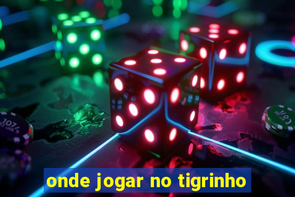 onde jogar no tigrinho