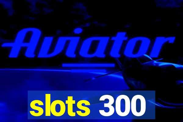 slots 300