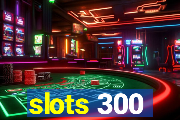 slots 300