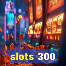 slots 300