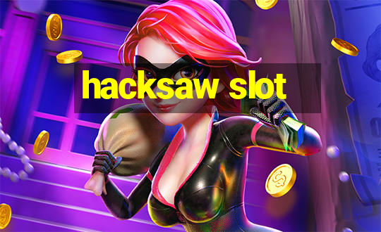 hacksaw slot