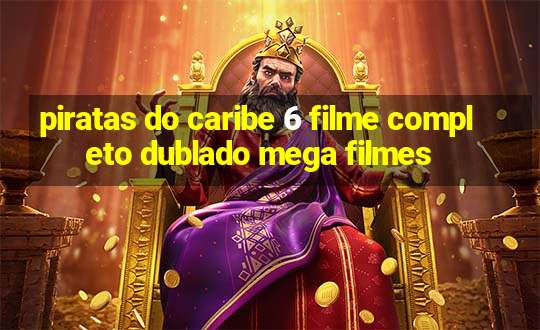 piratas do caribe 6 filme completo dublado mega filmes