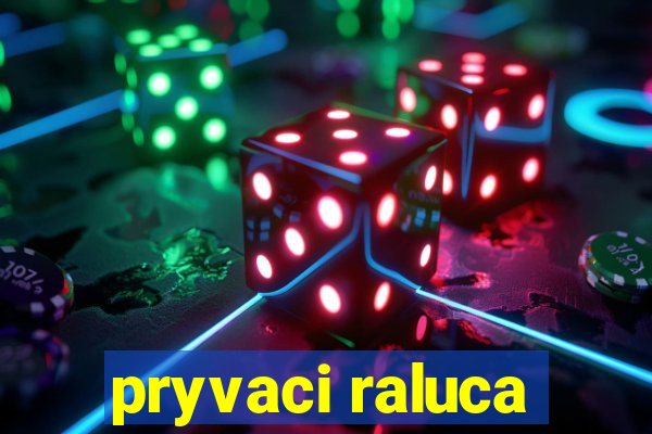 pryvaci raluca