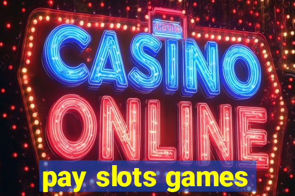 pay slots games