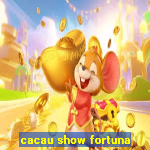 cacau show fortuna