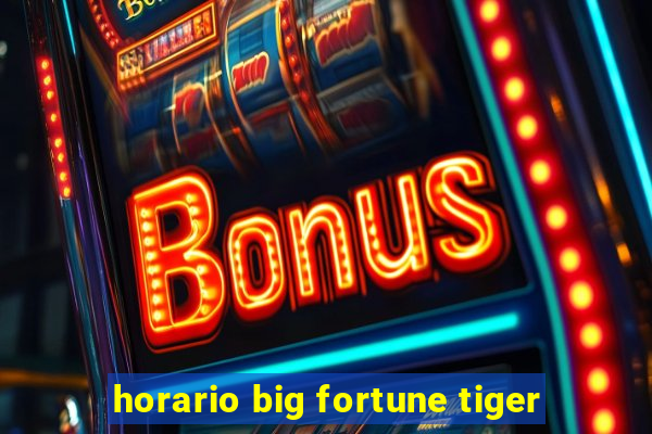 horario big fortune tiger