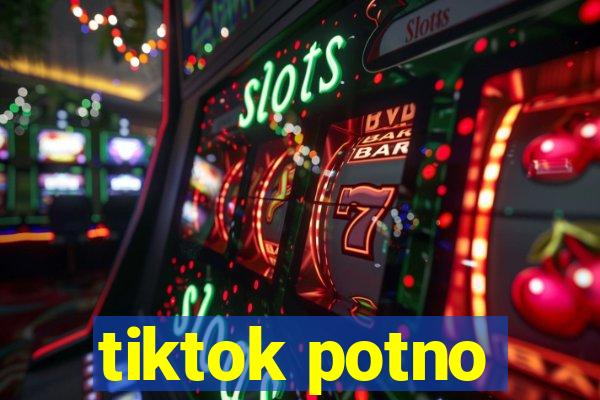 tiktok potno