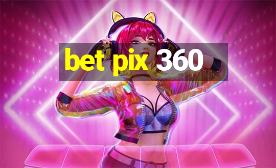 bet pix 360