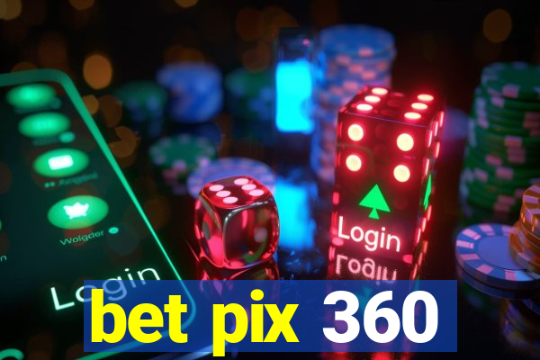 bet pix 360