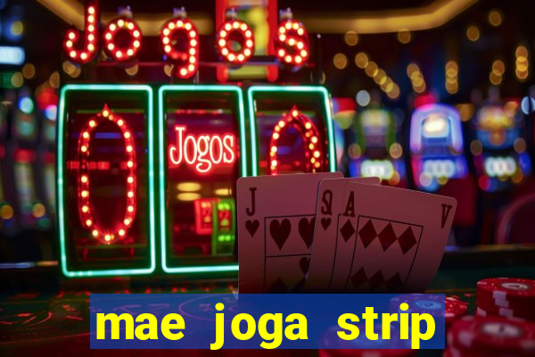 mae joga strip poker com o filho