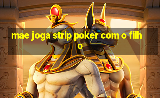 mae joga strip poker com o filho