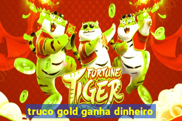 truco gold ganha dinheiro