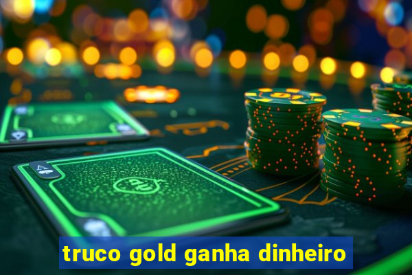 truco gold ganha dinheiro