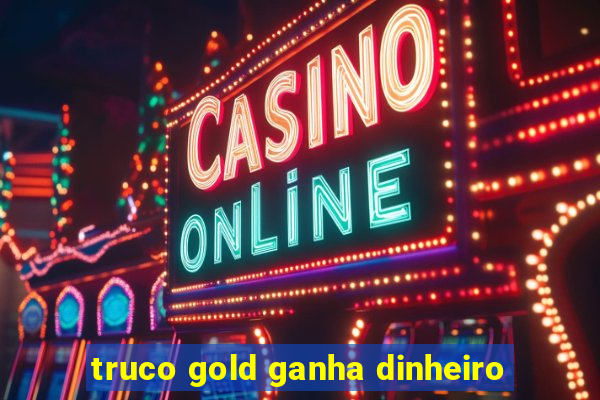 truco gold ganha dinheiro