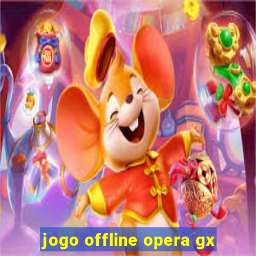 jogo offline opera gx