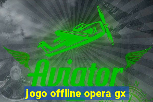 jogo offline opera gx