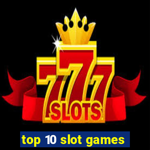 top 10 slot games