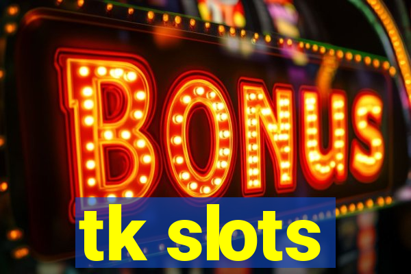 tk slots