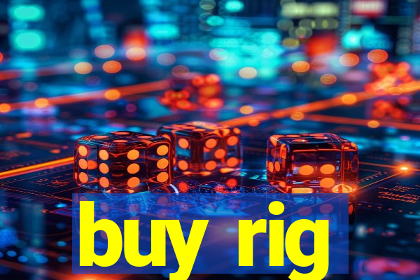 buy rig