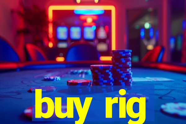 buy rig