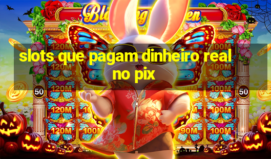 slots que pagam dinheiro real no pix