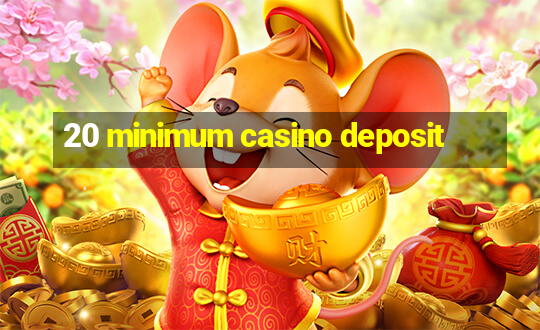 20 minimum casino deposit