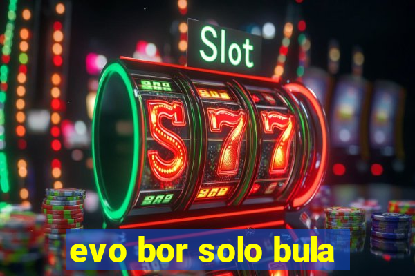 evo bor solo bula