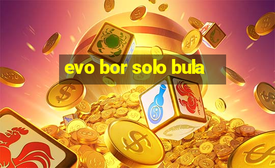 evo bor solo bula