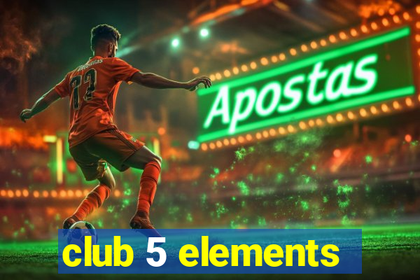 club 5 elements