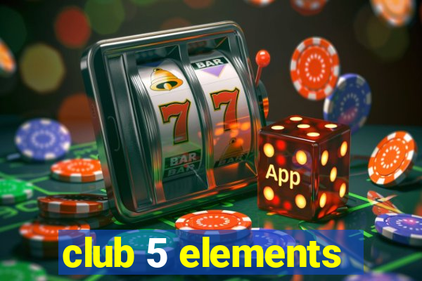 club 5 elements