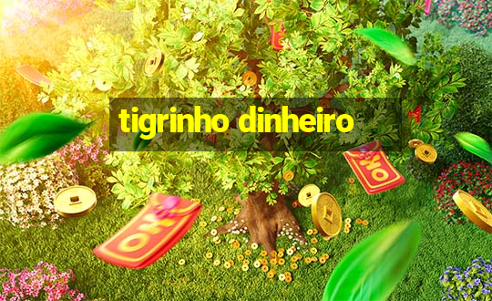 tigrinho dinheiro