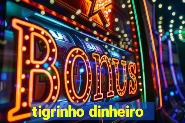 tigrinho dinheiro