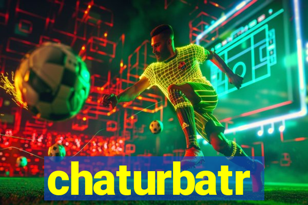 chaturbatr