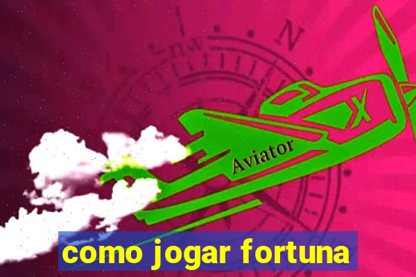 como jogar fortuna