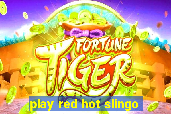 play red hot slingo