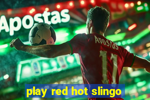 play red hot slingo