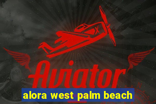 alora west palm beach