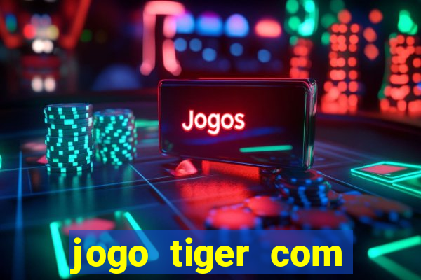 jogo tiger com bonus de cadastro