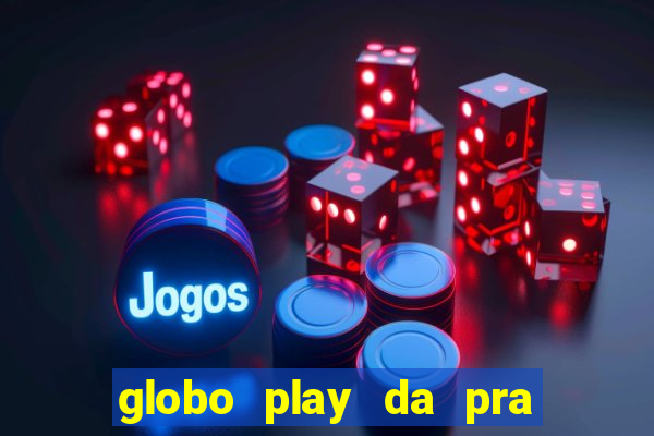 globo play da pra assistir jogo ao vivo