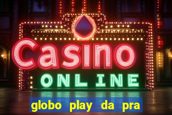 globo play da pra assistir jogo ao vivo